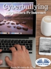 Image for Cyberbullying - Agresiunea Pe Internet: Cand Agresorul Actioneaza Din Spatele Computerului.