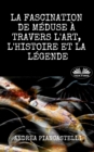 Image for La Fascination De Meduse A Travers L&#39;Art, L&#39;Histoire Et La Legende.
