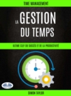 Image for La Gestion Du Temps: Ultime Clef  Du Succes Et De La Productivite (Time Management).