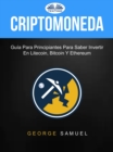 Image for Criptomoneda: Guia Para Principiantes Para Saber Invertir En Litecoin, Bitcoin Y Ethereum: Guia Para Principiantes Para Saber Invertir En Litecoin, Bitcoin Y Ethereum.