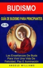 Image for Guia De Budismo Para Principiantes: Las Ensenanzas De Buda Para Vivir Una Vida De Felicidad, Paz E Iluminacion