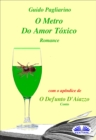Image for O Metro Do Amor Toxico - Romance: Com O Apendice De: Il Fu D&#39;aiazzo - Conto