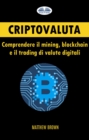 Image for Criptovaluta: Comprendere Il Mining, Blockchain E Il Trading Di Valute Digitali