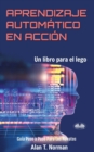 Image for Aprendizaje Automatico en Accion : Un Libro Para el Lego, Guia Paso a Paso Para Los Novatos