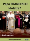 Image for Papa Francesco Idolatra? Pachamama
