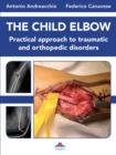 Image for The Child Elbow : Practical Approach to Traumatic and Orthopedic Disorders