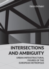 Image for Intersections and Ambiguity : Urban Infrastructural Thresholds of the European Metropolis
