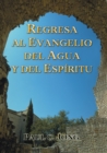 Image for Regresa Al Evangelio Del Agua Y Del Espiritu