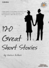 Image for 120 Great Short Stories: Complete Edition of Selected Shorts Collection.