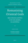 Image for Romanising Oriental Gods  : myth, salvation and ethics in the cults of Cybele, Isis, and Mithras