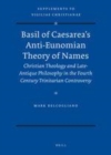 Image for Basil of Caesarea&#39;s anti-Eunomian theory of names: Christian theology and late-antique philosophy in the fourth century trinitarian controversy