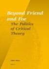 Image for Beyond friend and foe: the politics of critical theory