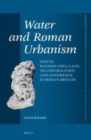 Image for Water and Roman urbanism: towns, waterscapes, land transformation and experience in Roman Britain