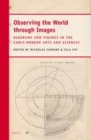 Image for Observing the world through images: diagrams and figures in the ealry-modern arts and sciences