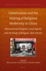 Image for Globalization and the making of religious modernity in China: transnational religions, local agents, and the study of religion, 1800-present