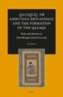 Image for Qazaqliq, or ambitious brigandage, and the formation of the Qazaqs: state and identity in post-Mongol central Eurasia