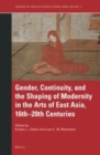 Image for Gender, continuity, and the shaping of modernity in the arts of East Asia, 16th-20th centuries : Volume 2