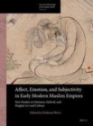 Image for Affect, Emotion, and Subjectivity in Early Modern Muslim Empires: New Studies in Ottoman, Safavid, and Mughal Art and Culture : 09