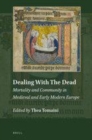Image for Dealing with the dead: mortality and community in medieval and early modern Europe