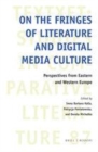 Image for On the Fringes of Literature and Digital Media Culture: Perspectives from Eastern and Western Europe