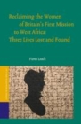 Image for Reclaiming the women of Britain&#39;s first mission to West Africa: three lives lost and found