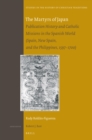 Image for The Martyrs of Japan: Publication History and Catholic Missions in the Spanish World (Spain, New Spain, and the Philippines, 1597-1700)