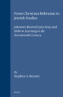 Image for From Christian Hebraism to Jewish Studies: Johannes Buxtorf (1564-1629) and Hebrew Learning in the Seventeenth Century
