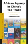 Image for African agency in China's tea trade: commercial networks, brand creation and intellectual property