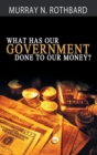 Image for What Has Government Done to Our Money?