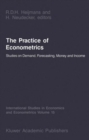 Image for The Practice of Econometrics : Studies on Demand, Forecasting, Money and Income