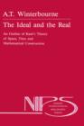 Image for The Ideal and the Real : An Outline of Kant&#39;s Theory of Space, Time and Mathematical Construction