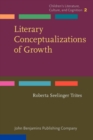 Image for Literary Conceptualizations of Growth : Metaphors and cognition in adolescent literature