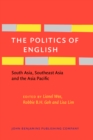 Image for The Politics of English : South Asia, Southeast Asia and the Asia Pacific