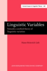 Image for Linguistic Variables : Towards a unified theory of linguistic variation