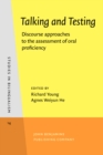 Image for Talking and Testing : Discourse approaches to the assessment of oral proficiency
