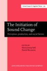 Image for The Initiation of Sound Change : Perception, production, and social factors