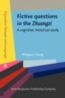 Image for Fictive questions in the Zhuangzi: a cognitive rhetorical study