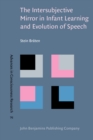 Image for The Intersubjective Mirror in Infant Learning and Evolution of Speech