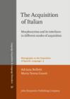 Image for The Acquisition of Italian : Morphosyntax and its interfaces in different modes of acquisition