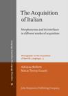 Image for The Acquisition of Italian : Morphosyntax and its interfaces in different modes of acquisition