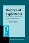 Image for Degrees of Explicitness : Information structure and the packaging of Bulgarian subjects and objects