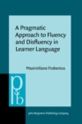 Image for A pragmatic approach to fluency and disfluency in learner language: cofluencies as sites of accountability, sequentiality, and multimodality