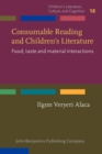 Image for Consumable Reading and Children&#39;s Literature: Food, Taste and Material Interactions
