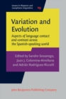 Image for Variation and Evolution: Aspects of Language Contact and Contrast Across the Spanish-Speaking World