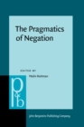 Image for The Pragmatics of Negation: Negative meanings, uses and discursive functions