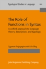 Image for The role of functions in syntax: a unified approach to language theory, description, and typology