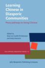 Image for Learning Chinese in Diasporic Communities: Many pathways to being Chinese