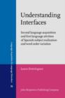 Image for Understanding interfaces: second language acquisition and first language attrition of Spanish subject realization and word order variation