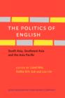 Image for The politics of English: South Asia, Southeast Asia and the Asia Pacific