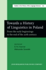 Image for Towards a History of Linguistics in Poland: From the early beginnings to the end of the 20th century